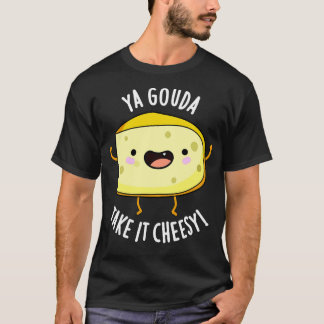 T-shirt Ya Gouda Prenez-Le Cheesy Funny Cheese Pun