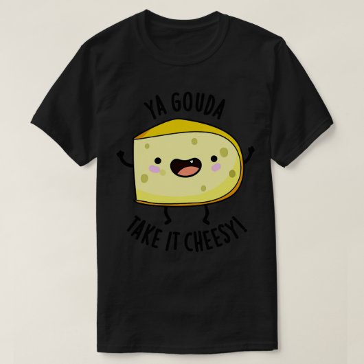 T-shirt Ya Gouda Prenez-Le Cheesy Funny Cheese Pun 1 (Design devant)