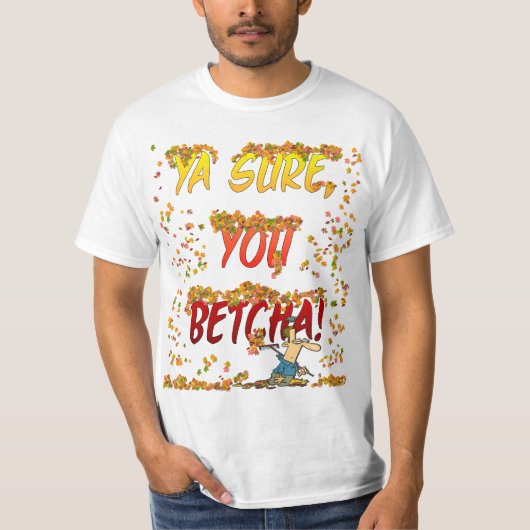T-shirt Ya Sure, vous automne de Betcha laisse la chemise (Devant)