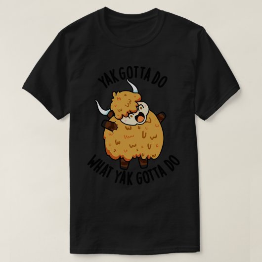 T-shirt Yak Gotta Faire Ce Que Yak Gotta Faire Puns 1 (Design devant)