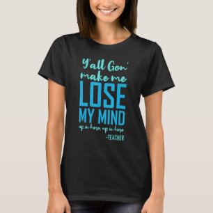 T-shirt Yall Gon Me Fait Perdre Mon Enseignant D'Esprit En