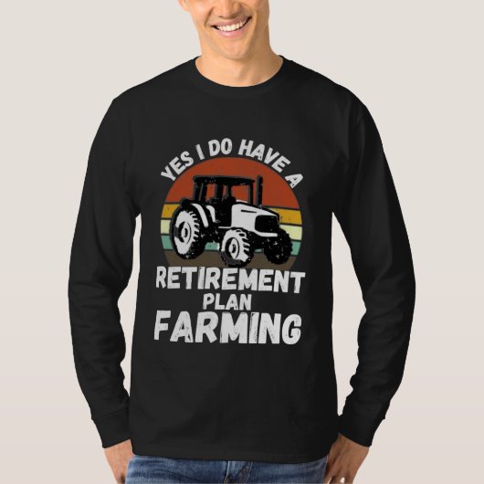 T-shirt Yes I Do Have A Retirement Plan Farming Farmer Re (Devant)