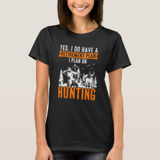T-shirt Yes I Do Have A Retirement Plan On Hunting  Retire