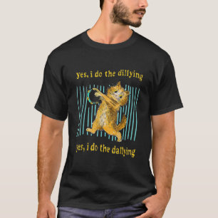 T-shirt Yes I Do The Dillying Yes I Do The Dallying Cat