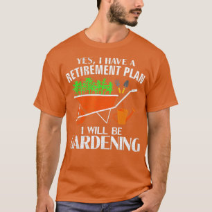 T-shirt Yes I Have A Retirement Plan Gardening Funny Garde