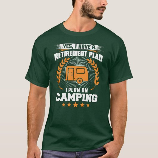 T-shirt Yes I Have A Retirement Plan I Plan On Camping fun (Devant)