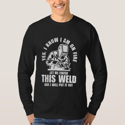 T-shirt Yes I know I'm on Fire Welder Welding (Devant)