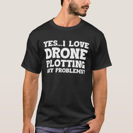 T-shirt Yes I Love Drone Piloting Any Problems Drone Flyin (Devant)