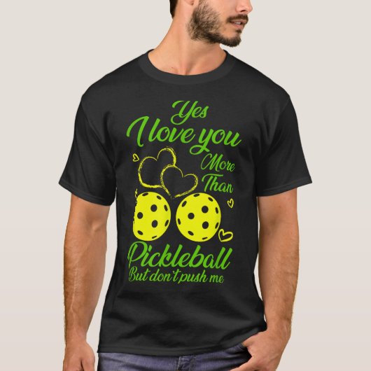 T-shirt Yes, I Love You More Than Ckleball… But Don’t Push (Devant)