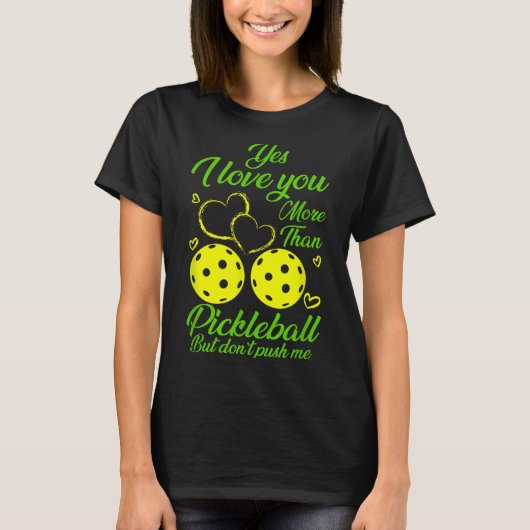 T-shirt Yes, I Love You More Than Ckleball… But Don’t Push (Devant)