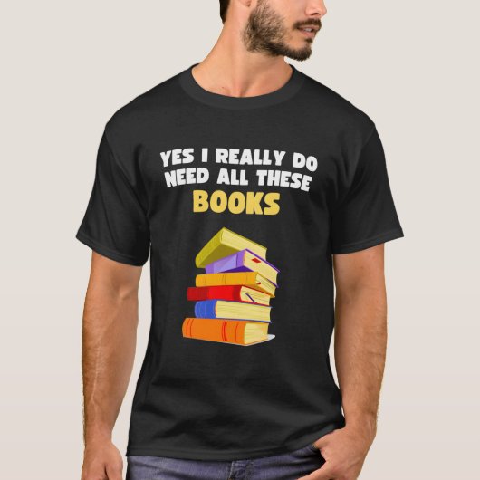 T-shirt Yes I Really Do Need All These Books Book Reader (Devant)
