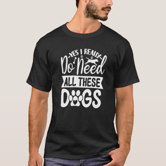 T-shirt Yes I Really Do Need All These Dogs 1 (Devant)