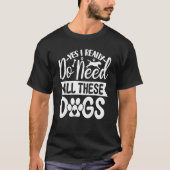 T-shirt Yes I Really Do Need All These  Dogs  1 (Devant)