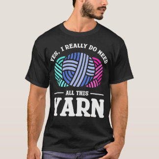 T-shirt Yes I Really Do Need All This Yarn Quilting Sewing