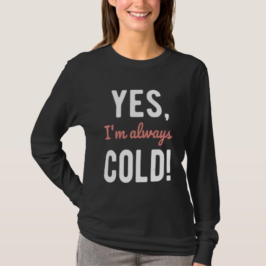 T-shirt Yes I'm Always Cold  Sayings About Winter Life 4 (Devant)