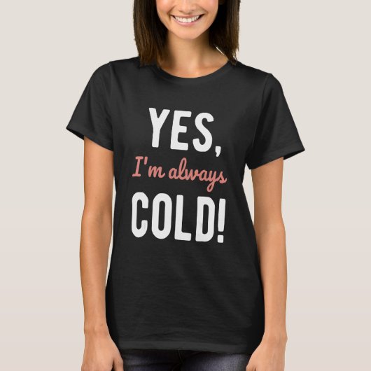 T-shirt Yes I'm Always Cold Sayings About Winter Life 4 (Devant)