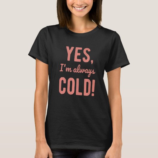 T-shirt Yes I'm Always Cold Sayings About Winter Life 5 (Devant)