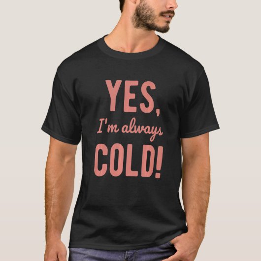 T-shirt Yes I'm Always Cold Sayings About Winter Life 5 (Devant)
