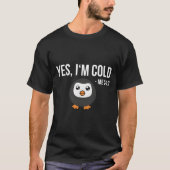 T-shirt Yes I'M Cold Me 24 7 Penguin Always Freezing (Devant)