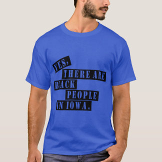 T-shirt Yes there are black people in Iowa rushthewriter i