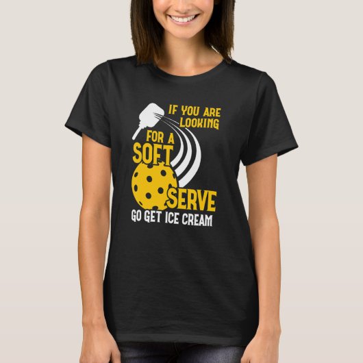 T-shirt You Are Looking For A Soft Ice Cream  Pickleball P (Devant)