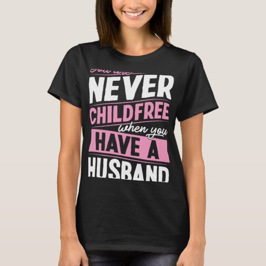 T-shirt You Are Never Childfree When You Have A Husband 1 (Devant)