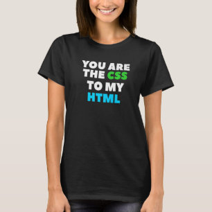 T-shirt You Are The Css To My Html Web Developer Coding