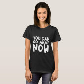 T-shirt You Can Go Away Now (Devant entier)