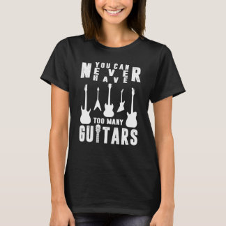 T-shirt You Can Never Have Too Many Guitars Guitarist