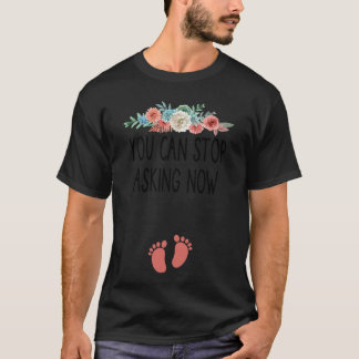 T-shirt You Can Stop Asking Now  pregnancy announcement th