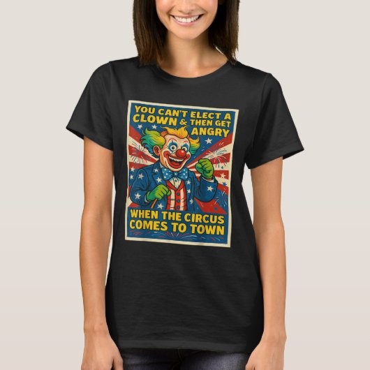T-shirt You Can't Elect A Clown &amp; Get Angry When The C (Devant)