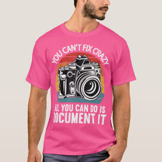 T-shirt You Cant Fix Crazy All You Can Do Is Document It P