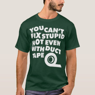 T-shirt You Cant Fix Stupide Even With Duct Tape 1