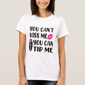T-shirt You Can't Kiss Me But You Can Tip Me 