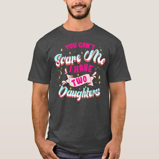 T-shirt You Can't Scare Me I Have Two Daughters Funny Mom (Devant)