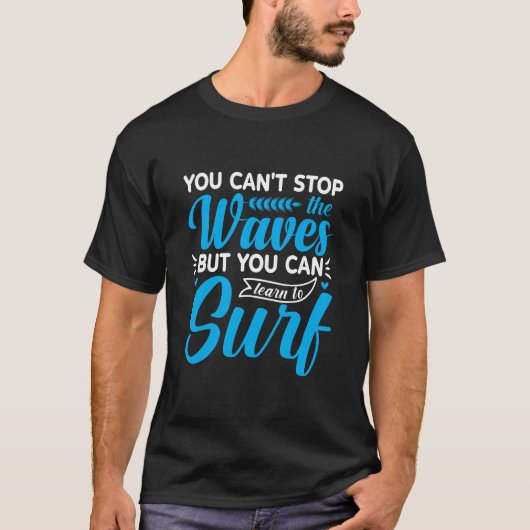 T-shirt You Can't Stop the Waves but Learn to Surf (Devant)