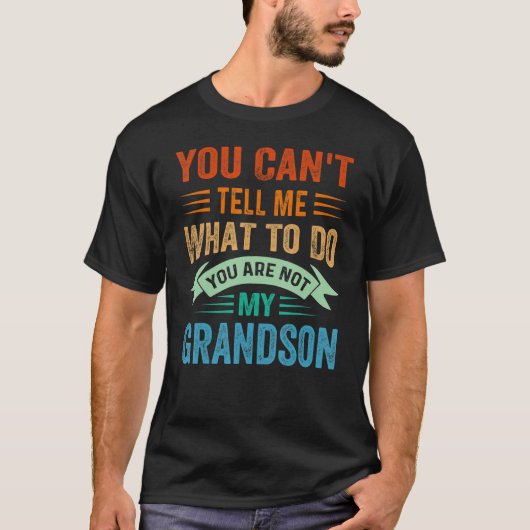 T-shirt You Can't Tell Me What To Do You Are Not My Grands (Devant)