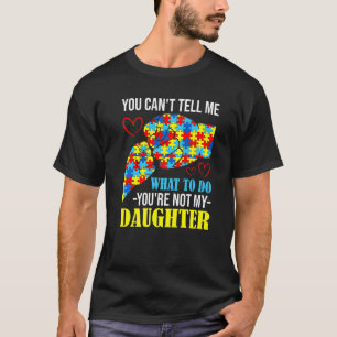 T-shirt You Can't Tell Me You're Not My Daughter Autism