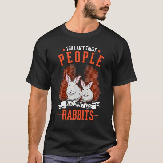 T-shirt You Can't Trust People Who Don't Like Rabbits (Devant)