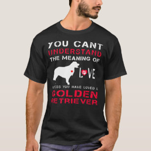 T-shirt You Can't Understand The Meaning Of Love Unless
