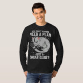 T-shirt You Don t Always Need A Plan Just A Sugar Glider (Devant entier)
