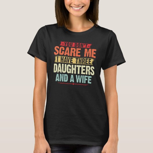 T-shirt You Don t Scare me I have Three Daughters and A wi (Devant)
