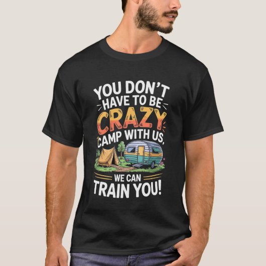 T-shirt You don't Have To Be Crazy Camp With Us We Will Tr (Devant)