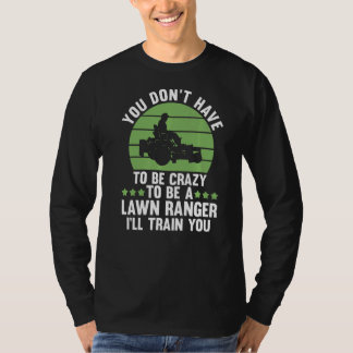 T-shirt you don't have to be crazy to be a lawn ranger law