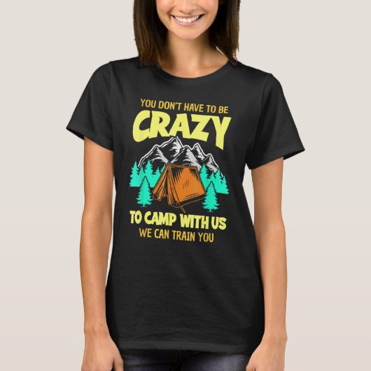 T-shirt You Don't Have To Be Crazy To Camp With Us Funny C (Devant)