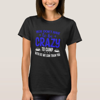 T-shirt You Don't Have to Be Crazy to Camp with Us We Can 