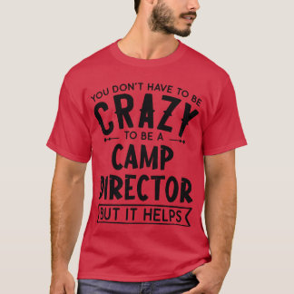 T-shirt You Dont Haveo Be A Crazy Camp Director friends