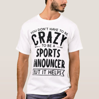 T-shirt You Dont Haveo Be A Crazy Sports Announcer friends