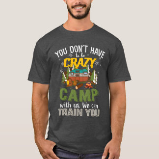 T-shirt You Dont Haveo Be Crazy Camp With Us friend