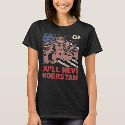 T-shirt You Dont Own One You ll Never Understand ATV Quad (Devant)